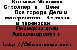 Коляска Максима Строллер 2в1 › Цена ­ 8 500 - Все города Дети и материнство » Коляски и переноски   . Пермский край,Александровск г.